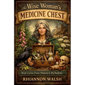 The Wise Woman's Medicine Chest: Real Cures from History's Herbalists