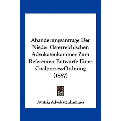 Abanderungsantrage Der Nieder Osterreichischen Advokatenkammer Zum Referenten Entwurfe Einer Civilprozess-Ordnung (1867)