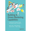 Building AI Driven Marketing Capabilities: Understand Customer Needs and Deliver Value Through AI