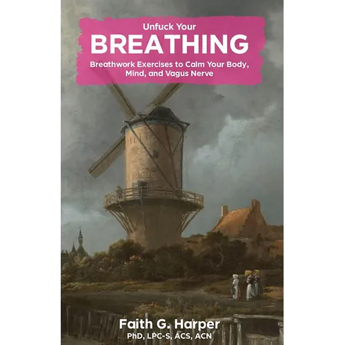 Unfuck Your Breathing: Breathwork Exercises to Calm Your Body, Mind, and Vagus Nerve