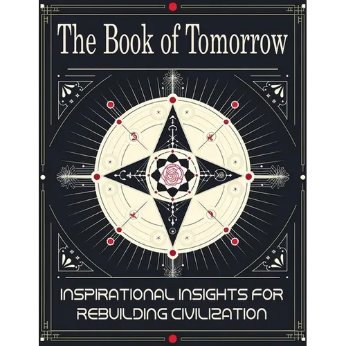 The Book of Tomorrow: Inspirational Insights for Rebuilding Civilization: A Visionary Guide to Creating a Brighter Future for Humanity