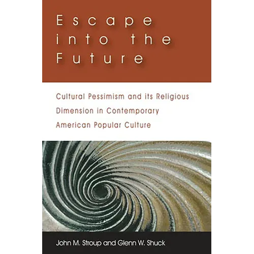 Escape Into the Future: Cultural Pessimism and Its Religious Dimension in Contemporary American Popular Culture