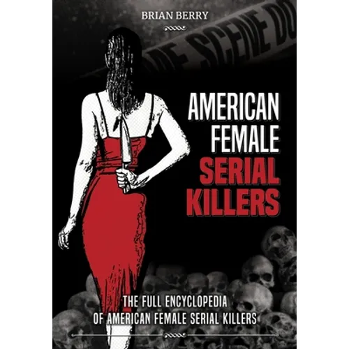 American Female Serial Killers: The Full Encyclopedia of American Female Serial Killers