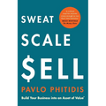 Sweat, Scale, Sell: Build Your Business into an Asset of Value