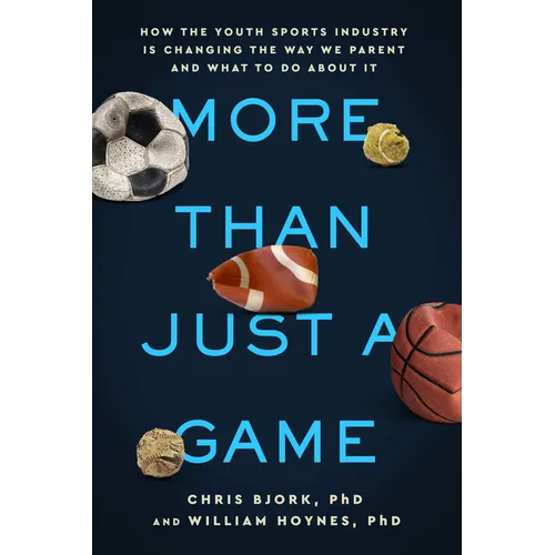 More Than Just a Game: How the Youth Sports Industry Is Changing the Way We Parent and What to Do about It
