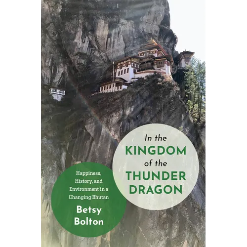 In the Kingdom of the Thunder Dragon: Happiness, History, and Environment in a Changing Bhutan