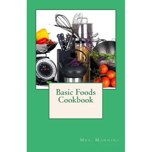 Basic Foods Cookbook: Common Recipes from a Home Economics Teacher