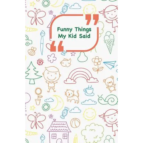 Funny Things My Kid Said: Coloful drawings cover - Write down the funny quotes of your children