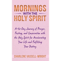Mornings with the Holy Spirit: A 42-Day Journey of Prayer, Fasting, and Consecration with the Holy Spirit for Accelerating Your Life and Fulfilling Y