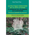 La politique forestière de la Côte d'Ivoire à l'épreuve de l'économie de plantation: Protection ou exploitation des ressources ?