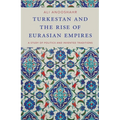 Turkestan and the Rise of Eurasian Empires: A Study of Politics and Invented Traditions