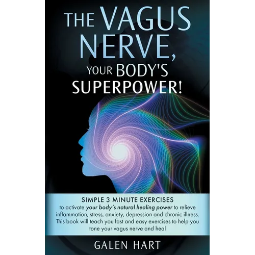 The Vagus Nerve, Your Body's Superpower!: Simple 3 minute exercises to activate your body's natural healing power to relieve inflammation, stress, anx