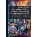 Anleitung Zur Elementaranalysee Und Bestimmung Des Molekulargewichtes: Fur Den Gebrauch Im Laboratorium Bearb