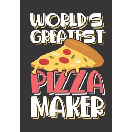 World's Greatest Pizza Maker: The perfect slice of pie recipe book to track your Italian dishes, deep dish, hand tossed, Chicago style or New York S