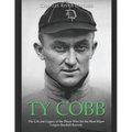 Ty Cobb: The Life and Legacy of the Player Who Set the Most Major League Baseball Records