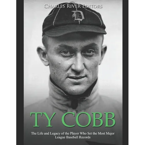 Ty Cobb: The Life and Legacy of the Player Who Set the Most Major League Baseball Records