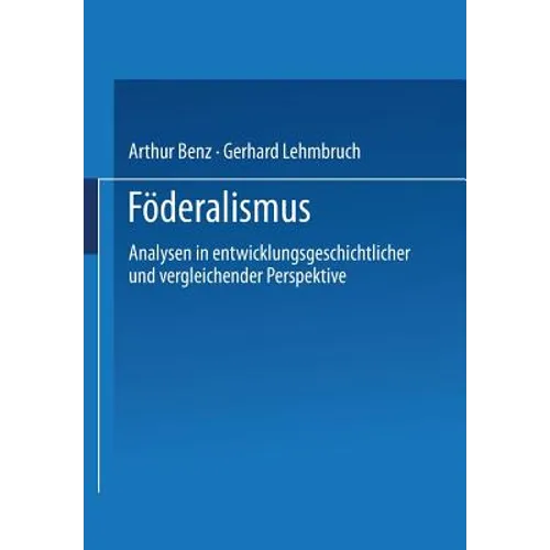 Föderalismus: Analysen in Entwicklungsgeschichtlicher Und Vergleichender Perspektive