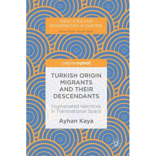 Turkish Origin Migrants and Their Descendants: Hyphenated Identities in Transnational Space