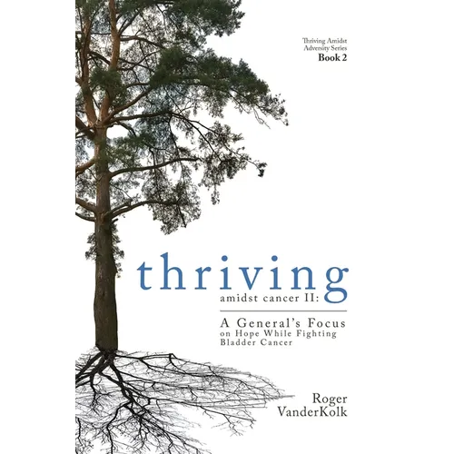 Thriving Amidst Cancer II: A General's Focus on Hope While Fighting Bladder Cancer