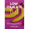 Low Oxalate Diet: A Beginner's 3-Week Step-by-Step Guide for Managing Kidney Stones, With Curated Recipes, a Low Oxalate Food List, and a Sample Meal