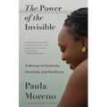 The Power of the Invisible: A Memoir of Solidarity, Humanity, and Resilience