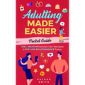 Adulting Made Easier Pocket Guide: 160+ Ways Millennials Can Navigate Love and Relationships Today