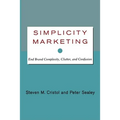 Simplicity Marketing: End Brand Complexity, Clutter, and Confusion