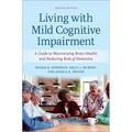 Living with Mild Cognitive Impairment: A Guide to Maximizing Brain Health and Reducing the Risk of Dementia