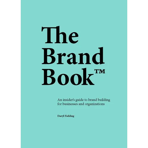 The Brand Book: An Insider's Guide to Brand Building for Businesses and Organizations