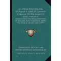 A Letter Written On October 4, 1589 By Captain Cuellar To His Majesty King Philip II: Recounting His Misadventures In Ireland And Elsewhere After The