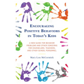 Encouraging Positive Behaviors in Today's Kids: A New Guide for Behavior Problems and Other Concerns for Counselors, Teachers, and Other School Person
