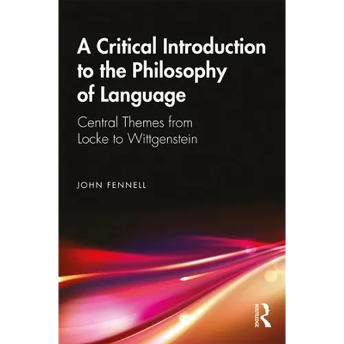 A Critical Introduction to the Philosophy of Language: Central Themes from Locke to Wittgenstein