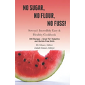 No Sugar, No Flour, No Fuss!: Soveya's Incredibly Easy & Healthy Cookbook (300 Recipes - Great for Diabetics & Gluten-Free Diets)
