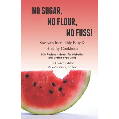 No Sugar, No Flour, No Fuss!: Soveya's Incredibly Easy & Healthy Cookbook (300 Recipes - Great for Diabetics & Gluten-Free Diets)