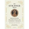 By Strange Ways: Theologians and Their Paths to the Catholic Church