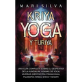 Kriya Yoga y Turiya: Una guía completa sobre el despertar de la Kundalini, asanas de yoga, mudras, meditación, pranayama, filosofía hindú, Shiva y Sha
