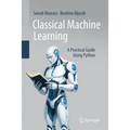 Classical Machine Learning: A Practical Guide Using Python