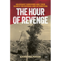 The Hour of Revenge: Holocaust Survivors and Their Search for Revenge and Retribution
