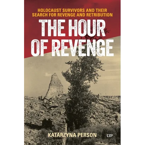 The Hour of Revenge: Holocaust Survivors and Their Search for Revenge and Retribution