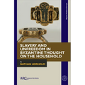 Slavery and Unfreedom in Byzantine Thought on the Household