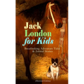 Jack London for Kids - Breathtaking Adventure Tales & Animal Stories (Illustrated Edition): The Call of the Wild, White Fang, Jerry of the Islands, Th