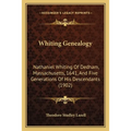 Whiting Genealogy: Nathaniel Whiting Of Dedham, Massachusetts, 1641, And Five Generations Of His Descendants (1902)