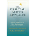 The First-Year Nurse's Survival Guide: Lessons & Stories for New Graduate and Foreign-Trained Nurses