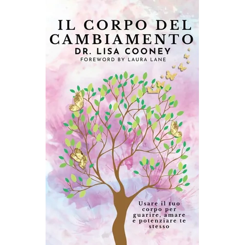 Il corpo del cambiamento: Usare il tuo corpo per guarire, amare e potenziare te stesso