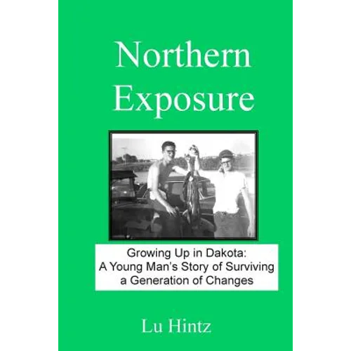 Northern Exposure: Growing up in Dakota: A young man's story of surviving a generation of changes