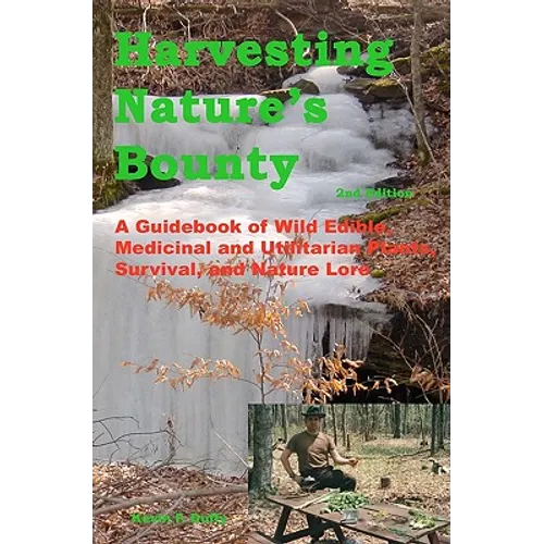 Harvesting Nature's Bounty 2nd Edition: A Guidebook of Wild Edible, Medicinal and Utilitarian Plants, Survival, and Nature Lore