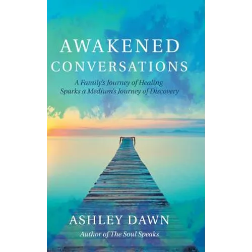 Awakened Conversations: A Family's Journey of Healing Sparks a Medium's Journey of Discovery