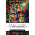 Carl Jung El Hombre, El Alma y El Inconsciente: Sus Símbolos y Arquetipos Colectivos