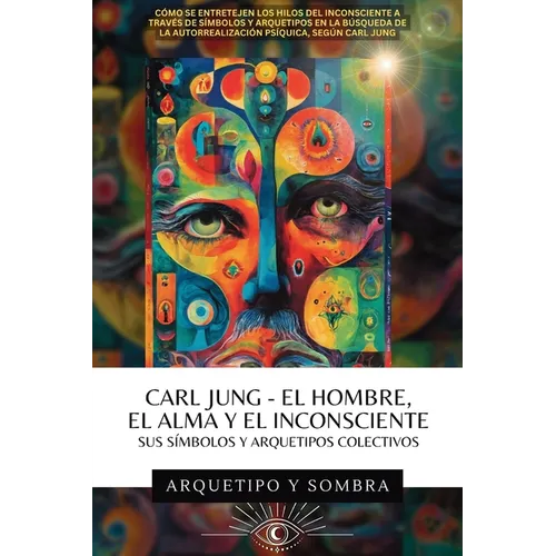 Carl Jung El Hombre, El Alma y El Inconsciente: Sus Símbolos y Arquetipos Colectivos