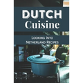 Dutch Cuisine: Looking Into Netherland Recipes: Unique Dutch Dishes